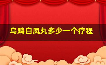 乌鸡白凤丸多少一个疗程