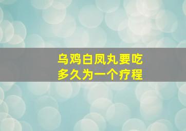 乌鸡白凤丸要吃多久为一个疗程