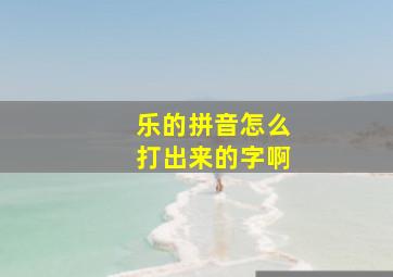 乐的拼音怎么打出来的字啊