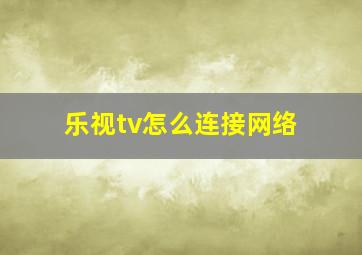 乐视tv怎么连接网络