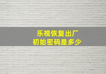 乐视恢复出厂初始密码是多少