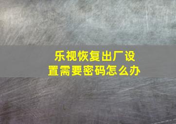 乐视恢复出厂设置需要密码怎么办