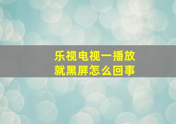 乐视电视一播放就黑屏怎么回事