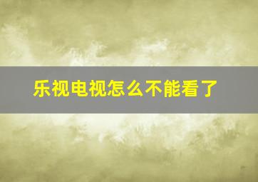 乐视电视怎么不能看了