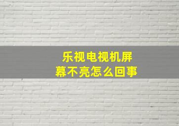 乐视电视机屏幕不亮怎么回事