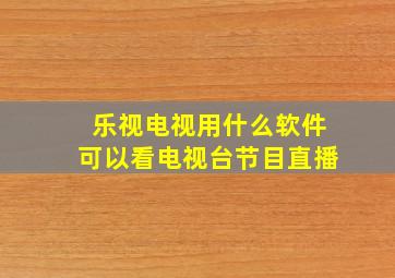 乐视电视用什么软件可以看电视台节目直播