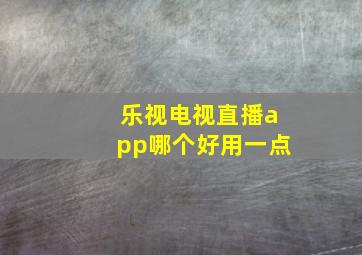 乐视电视直播app哪个好用一点