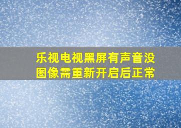 乐视电视黑屏有声音没图像需重新开启后正常