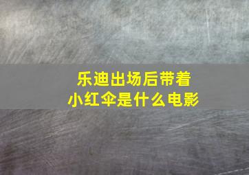 乐迪出场后带着小红伞是什么电影