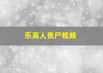 乐高人丧尸视频