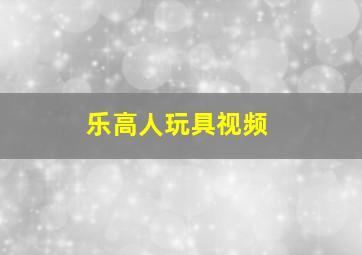 乐高人玩具视频