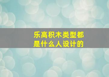 乐高积木类型都是什么人设计的