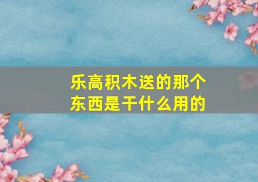 乐高积木送的那个东西是干什么用的