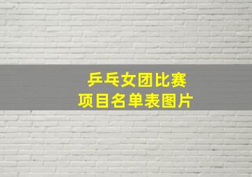 乒乓女团比赛项目名单表图片