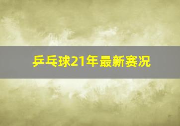 乒乓球21年最新赛况