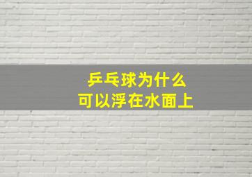 乒乓球为什么可以浮在水面上