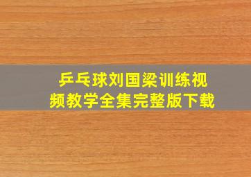 乒乓球刘国梁训练视频教学全集完整版下载