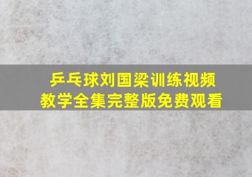 乒乓球刘国梁训练视频教学全集完整版免费观看