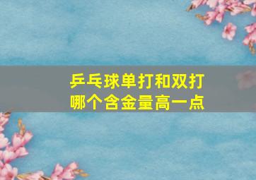 乒乓球单打和双打哪个含金量高一点