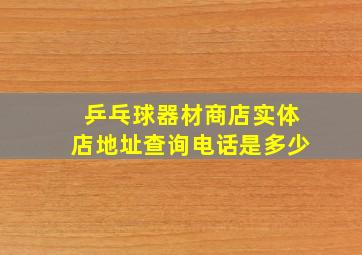 乒乓球器材商店实体店地址查询电话是多少