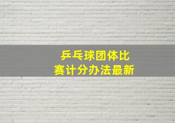 乒乓球团体比赛计分办法最新