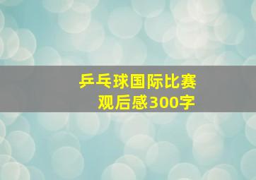 乒乓球国际比赛观后感300字