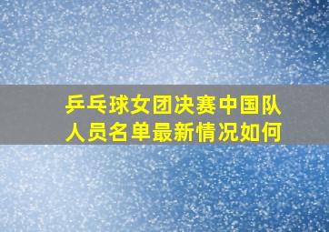 乒乓球女团决赛中国队人员名单最新情况如何