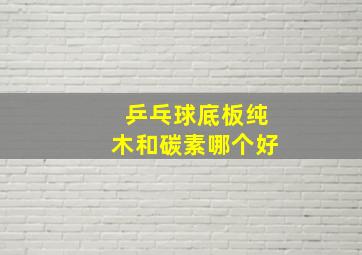 乒乓球底板纯木和碳素哪个好