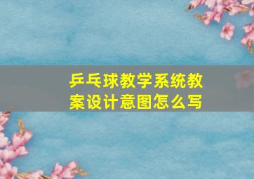 乒乓球教学系统教案设计意图怎么写