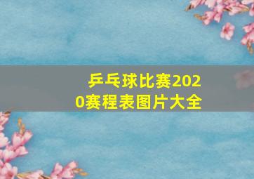 乒乓球比赛2020赛程表图片大全