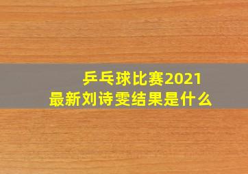 乒乓球比赛2021最新刘诗雯结果是什么