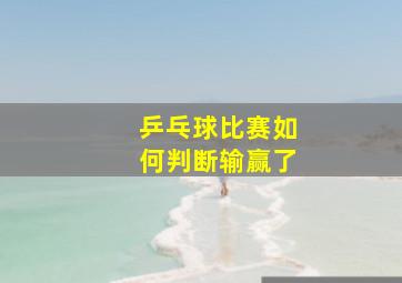 乒乓球比赛如何判断输赢了