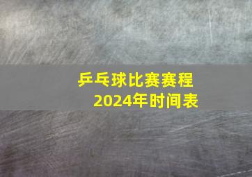 乒乓球比赛赛程2024年时间表