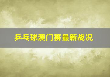 乒乓球澳门赛最新战况