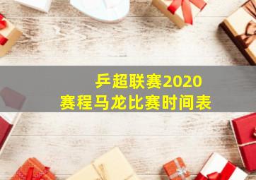 乒超联赛2020赛程马龙比赛时间表