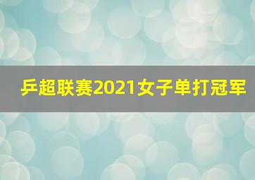 乒超联赛2021女子单打冠军