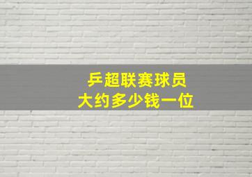 乒超联赛球员大约多少钱一位