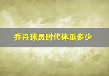 乔丹球员时代体重多少