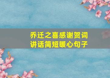 乔迁之喜感谢贺词讲话简短暖心句子