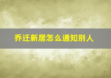 乔迁新居怎么通知别人