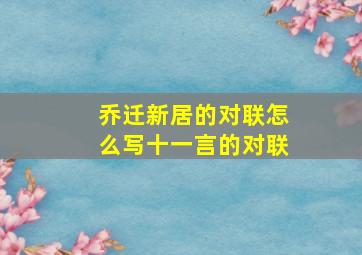 乔迁新居的对联怎么写十一言的对联