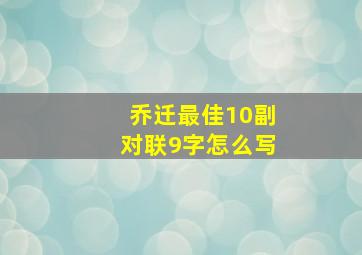 乔迁最佳10副对联9字怎么写