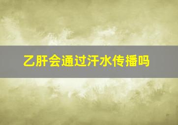 乙肝会通过汗水传播吗