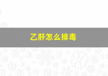 乙肝怎么排毒