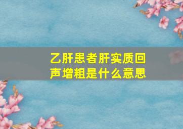 乙肝患者肝实质回声增粗是什么意思