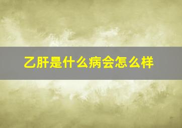 乙肝是什么病会怎么样