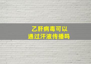 乙肝病毒可以通过汗液传播吗