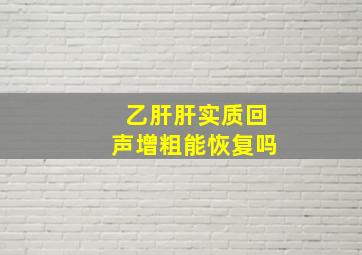 乙肝肝实质回声增粗能恢复吗