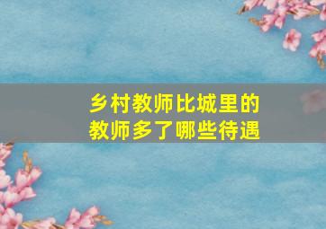 乡村教师比城里的教师多了哪些待遇