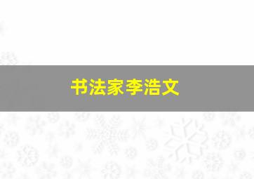 书法家李浩文